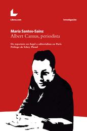 Albert Camus, periodista - De reportero en Argel a editorialista en París