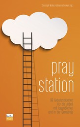 Praystation - 99 Gebetsstationen für die Arbeit mit Jugendlichen und in der Gemeinde