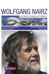 Wolfgang Nairz - Es wird schon gut gehen - Berge und andere Abenteuer meines Lebens. Wolfgang Nairz im Gespräch mit Horst Christoph