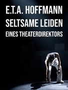 E. T. A. Hoffmann: Seltsame Leiden eines Theaterdirektors 