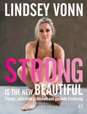 Strong is the new beautiful - Fitness, natürliche Schönheit und gesunde Ernährung