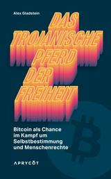 Das Trojanische Pferd der Freiheit - Bitcoin als Chance im Kampf um Selbstbestimmung und Menschenrechte