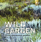 Wild Garden - Gärten naturalistisch gestalten