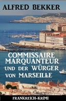 Alfred Bekker: Commissaire Marquanteur und der Würger von Marseille: Frankreich Krimi 