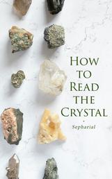 How to Read the Crystal - Illustrated Edition - With a Concise Dictionary of Astrological Terms