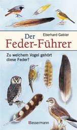 Der Feder-Führer - Zu welchem Vogel gehört diese Feder? Vögel Mitteleuropas an Ihren Federn erkennen