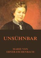 Marie von Ebner-Eschenbach: Unsühnbar 