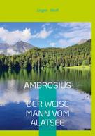 Jürgen Wolf: Ambrosius, der weise Mann vom Alatsee 