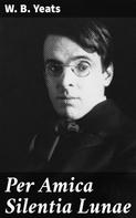 William Butler Yeats: Per Amica Silentia Lunae 