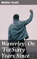Sir Walter Scott: Waverley; Or, 'Tis Sixty Years Since 