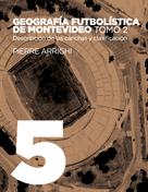 Pierre Arrighi: Geografía futbolística de Montevideo. Tomo 2 