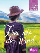 Marie Louise Fischer: Frei wie der Wind 
