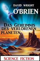 David Wright O'Brien: Das Geheimnis des verlorenen Planeten: Science Fiction 
