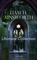 William Harrison Ainsworth: WILLIAM H. AINSWORTH Ultimate Collection (Illustrated) 