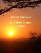 Angelika Friedemann: Kenias rote Sonne 
