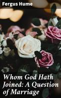Fergus Hume: Whom God Hath Joined: A Question of Marriage 