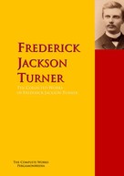 Frederick Jackson Turner: The Collected Works of Frederick Jackson Turner 