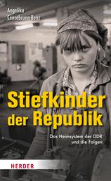 Stiefkinder der Republik - Das Heimsystem der DDR und die Folgen