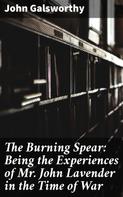 John Galsworthy: The Burning Spear: Being the Experiences of Mr. John Lavender in the Time of War 