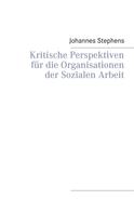 Johannes Stephens: Kritische Perspektiven für die Organisationen der Sozialen Arbeit 