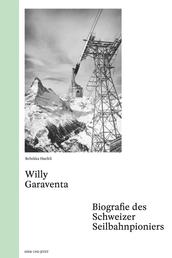 Willy Garaventa - Biografie des Schweizer Seilbahnpioniers