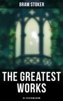 Bram Stoker: The Greatest Works of Bram Stoker - 45+ Titles in One Edition 