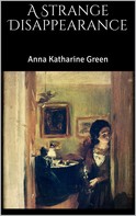 Anna Katharine Green: A Strange Disappearance 