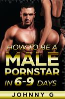 Johnny G: How To Be A Male Pornstar In 6-9 Days 