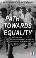 U.S. Government: Path Towards Equality: Anti-Discrimination Acts & Most Important Supreme Court Decisions Against Racism 
