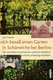»Ich besaß einen Garten in Schöneiche bei Berlin« - Das verwaltete Verschwinden jüdischer Nachbarn und ihre schwierige Rückkehr