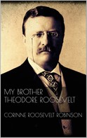 Corinne Roosevelt Robinson: My Brother Theodore Roosevelt 