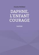 Charles Morsac: Daphné, l'enfant courage 