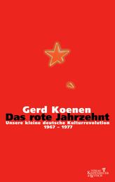 Das rote Jahrzehnt - Unsere kleine deutsche Kulturrevolution 1967-1977