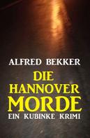 Alfred Bekker: Die Hannover-Morde: Ein Kubinke Krimi 