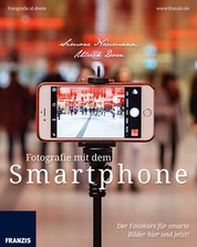 Fotografie mit dem Smartphone - Der Fotokurs für smarte Bilder hier und jetzt!