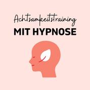 Achtsamkeitstraining mit Hypnose - Achtsamkeit schulen und ein neues Bewusstsein entwickeln!