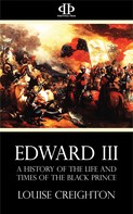 Louise Creighton: Edward the Third - A History of the Life and Times of the Black Prince 