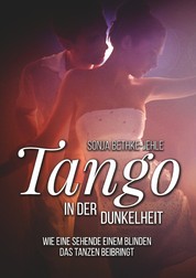 Tango in der Dunkelheit - Wie eine Sehende einem Blinden das Tanzen beibringt