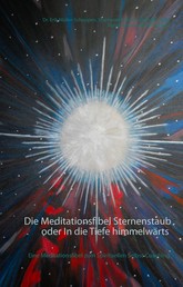 Die Meditationsfibel Sternenstaub oder In die Tiefe himmelwärts - Eine Meditationsfibel zum spirituellen Selbst-Coaching