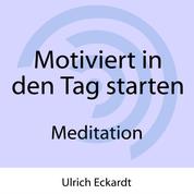 Motiviert in den Tag starten - Meditation