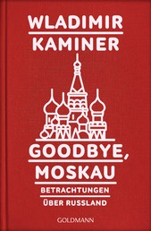 Goodbye, Moskau - Betrachtungen über Russland