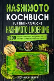 Hashimoto Kochbuch für eine natürliche Hashimoto Linderung - 200 einfache und leckere Rezepte für ein gesundes und beschwerdefreies Leben. Inkl. 14-Tage-Diät-Plan für Hashimoto-Symptomen Beruhigung