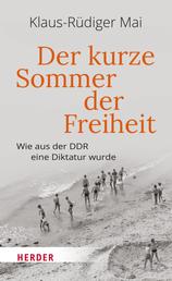 Der kurze Sommer der Freiheit - Wie aus der DDR eine Diktatur wurde