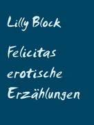 Lilly Block: Felicitas erotische Erzählungen 