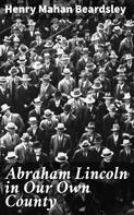 Henry Mahan Beardsley: Abraham Lincoln in Our Own County 