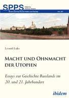 Leonid Luks: Macht und Ohnmacht der Utopien: Essays zur Geschichte Russlands im 20. und 21. Jahrhundert 