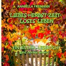 Anabella Freimann: Liebes Herbstzeit-Loses Leben 