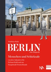 Berlin - eine Biografie - Menschen und Schicksale von den Askaniern bis Helmut Kohl und zur Hauptstadt Deutschlands