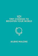 Ailbhe Malone: 101 Tiny Changes to Brighten Your World 