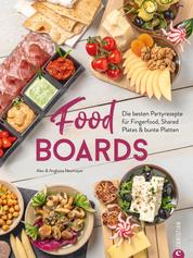 Trend-Kochbuch: Food Boards - Die besten Partyrezepte für Fingerfood, Shared Plates und bunte Platten. - So macht das kalte Buffet wieder richtig Spaß.
